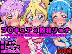 キ●とアイドルプ●キュア完全敗北リョナ 〜アイドルの受難・厄介ファンに捕獲されたヒロインたち〜