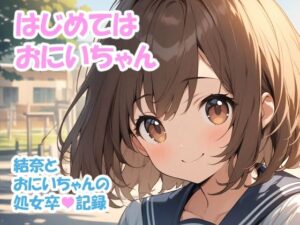 はじめては おにいちゃん – 結奈とおにいちゃんの処女卒記録