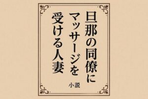 小説  旦那の同僚にマッサージを受ける人妻