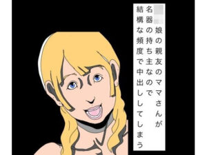 〇〇娘の親友のママさんが名器の持ち主なので結構な頻度で中出ししてしまう