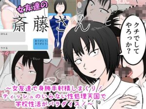 女友達の斎藤さん 〜女友達で身勝手射精しまくり！ ティッシュのいらない性処理天国で 学校性活がパラダイス！〜