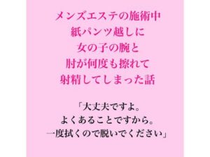 メンズエステの施術中、紙パンツ越しに女の子の腕と肘が何度も擦れて射精してしまった話