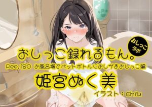 【おしっこ実演】Pee.180姫宮ぬく美のおしっこ録れるもん。〜お風呂場でペットボトルにおしがまおしっこ編〜
